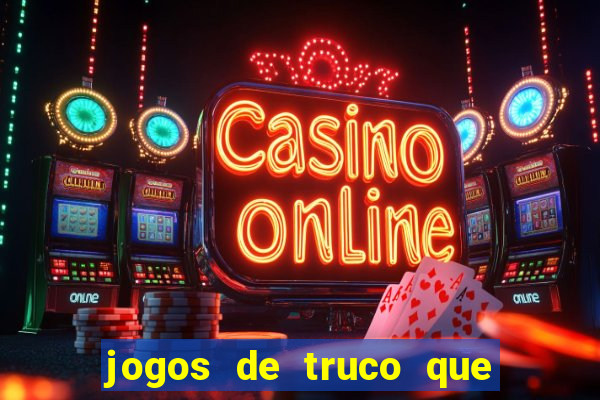 jogos de truco que ganha dinheiro